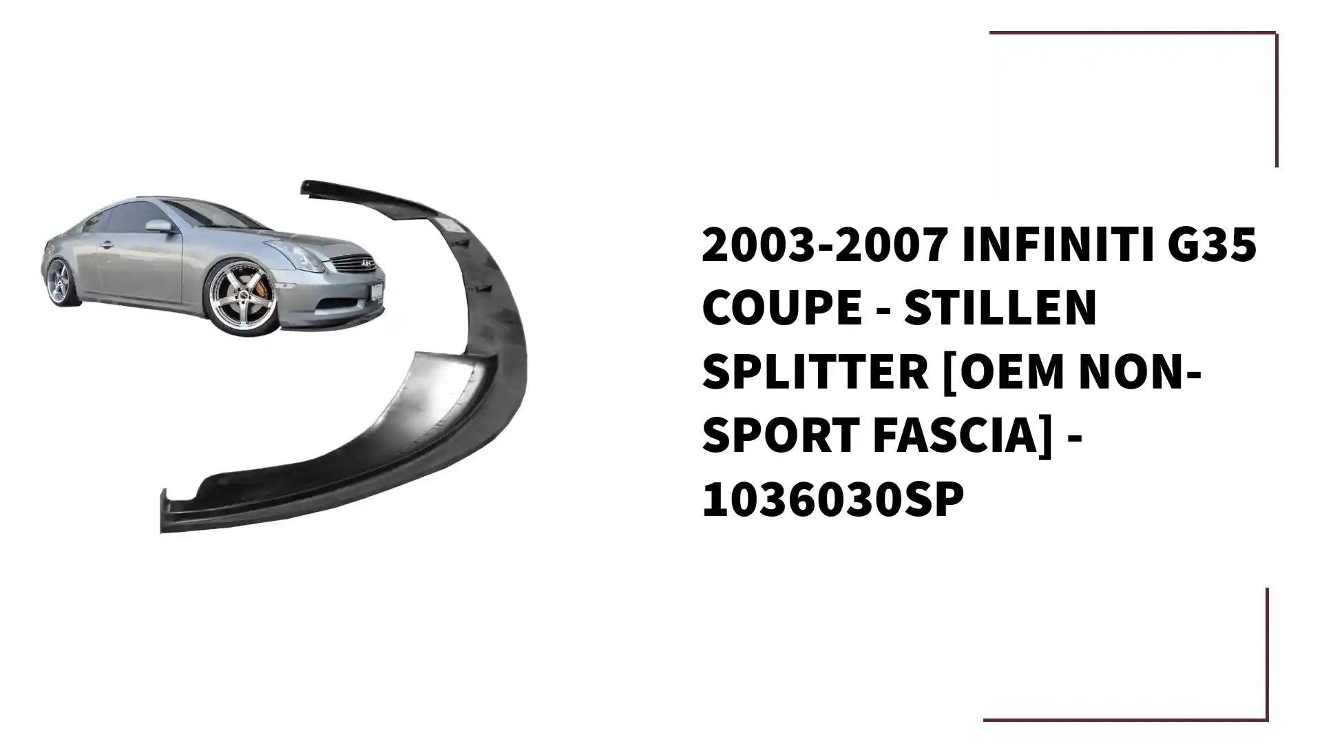 2003-2007 Infiniti G35 Coupe - STILLEN Splitter [OEM Non-Sport Fascia] - 1036030SP by@Outfy