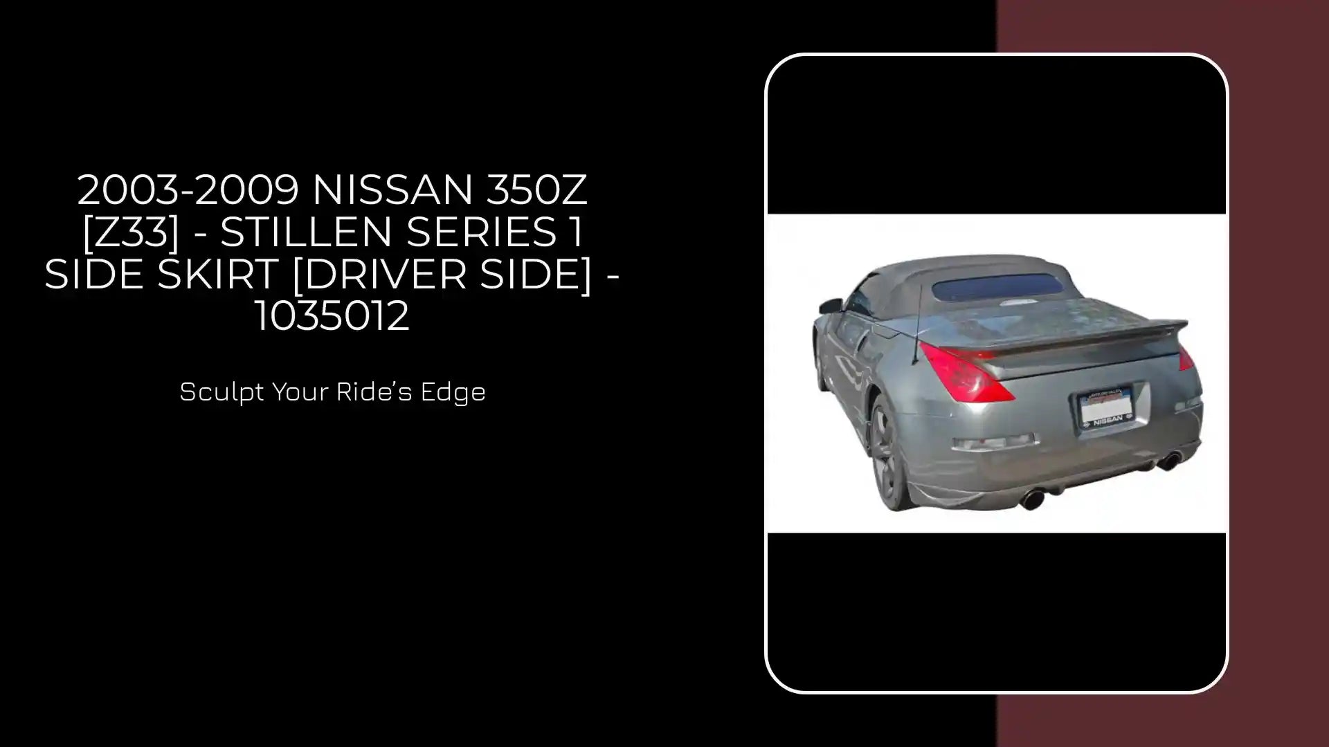 2003-2009 Nissan 350Z [Z33] - STILLEN Series 1 Side Skirt [Driver Side] - 1035012 by@Outfy