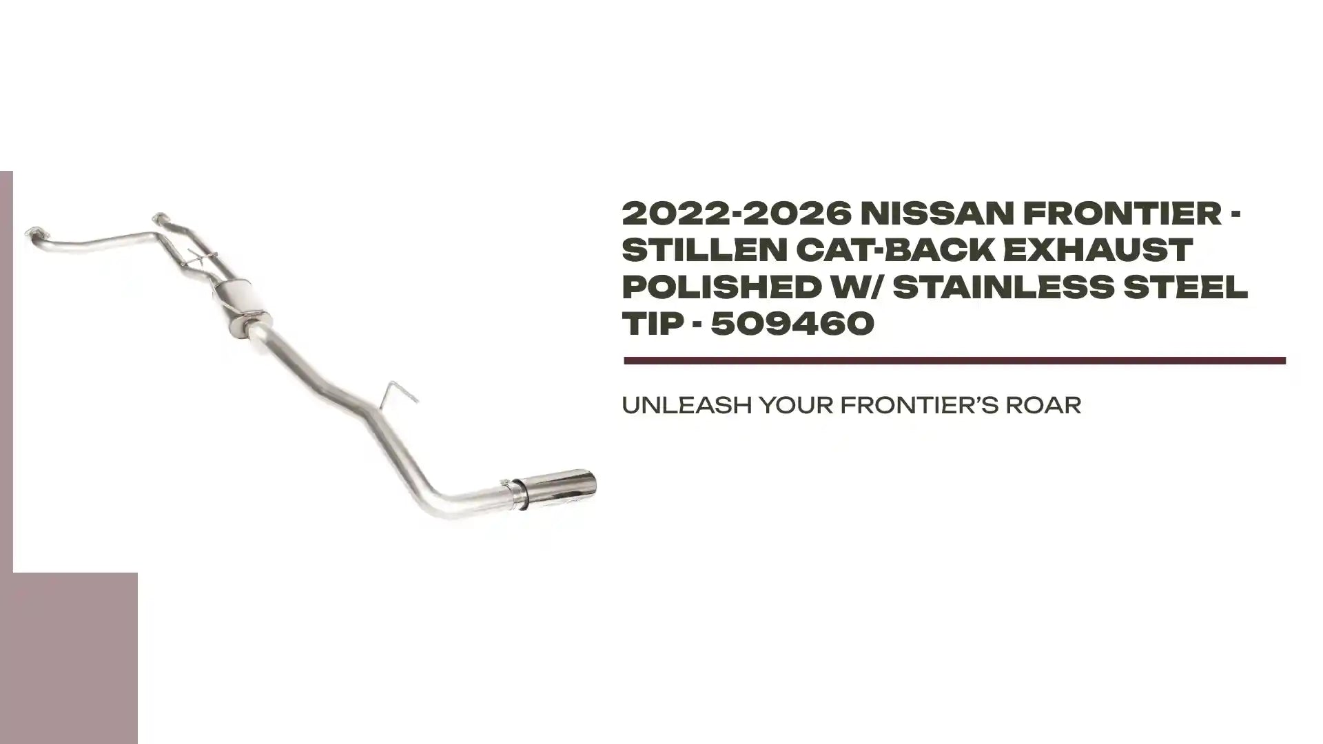 2022-2026 Nissan Frontier - STILLEN Cat-Back Exhaust Polished w/ Stainless Steel Tip - 509460 by@Outfy